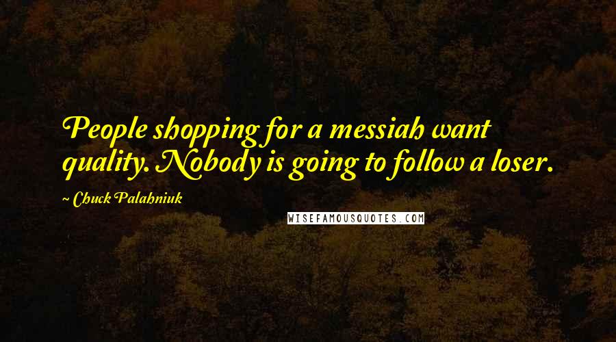 Chuck Palahniuk Quotes: People shopping for a messiah want quality. Nobody is going to follow a loser.