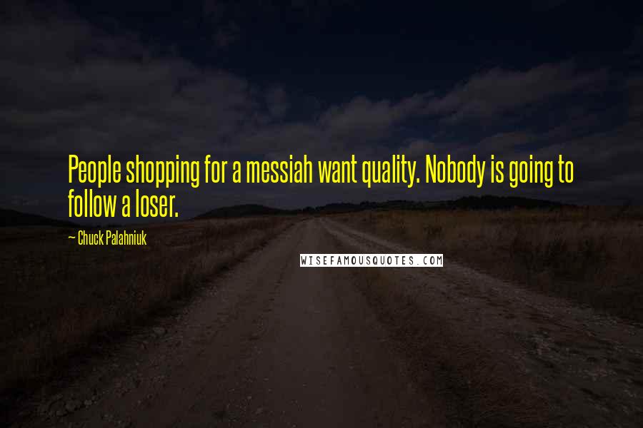 Chuck Palahniuk Quotes: People shopping for a messiah want quality. Nobody is going to follow a loser.