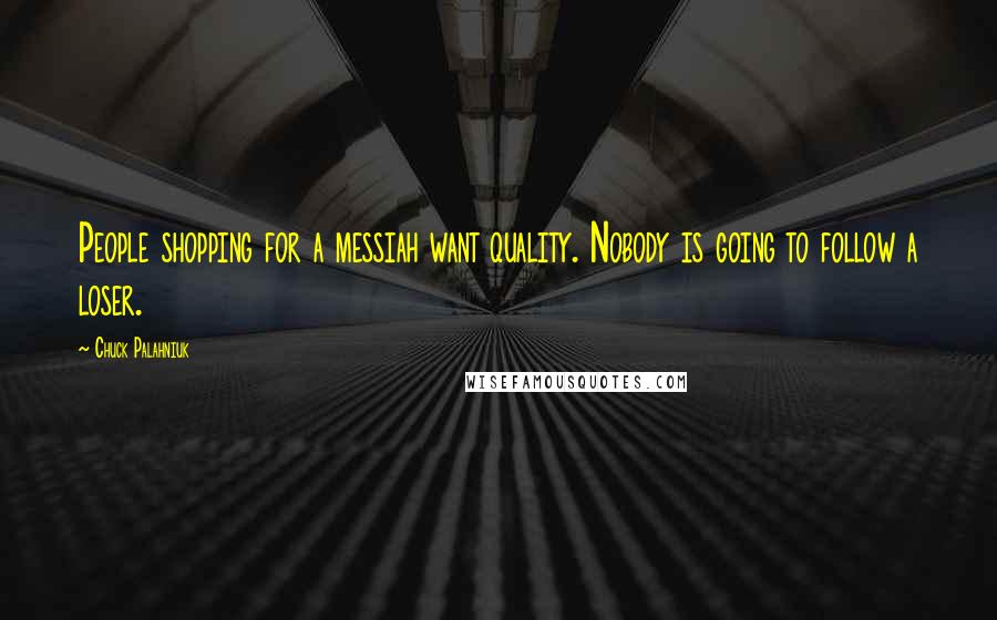 Chuck Palahniuk Quotes: People shopping for a messiah want quality. Nobody is going to follow a loser.