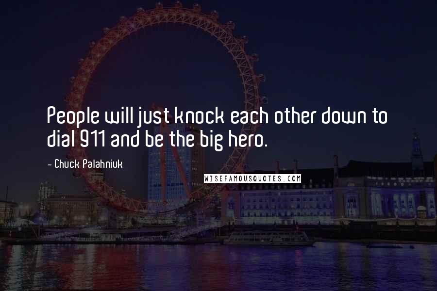 Chuck Palahniuk Quotes: People will just knock each other down to dial 911 and be the big hero.