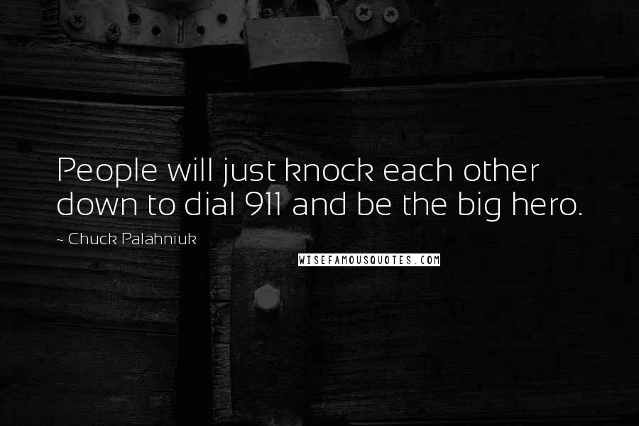 Chuck Palahniuk Quotes: People will just knock each other down to dial 911 and be the big hero.