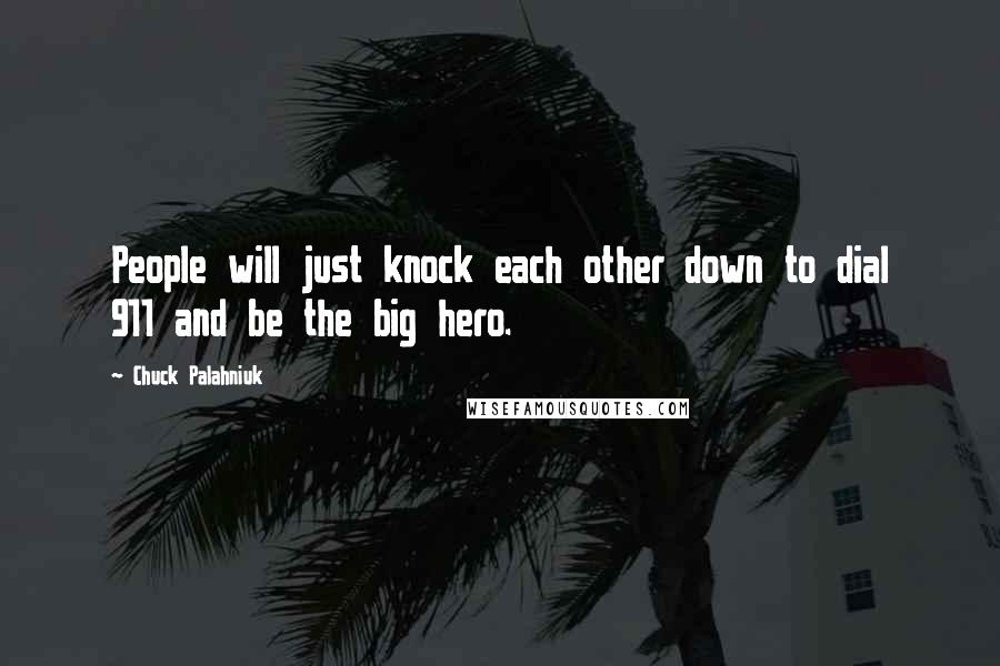 Chuck Palahniuk Quotes: People will just knock each other down to dial 911 and be the big hero.