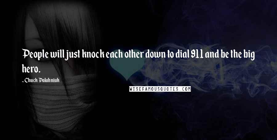 Chuck Palahniuk Quotes: People will just knock each other down to dial 911 and be the big hero.