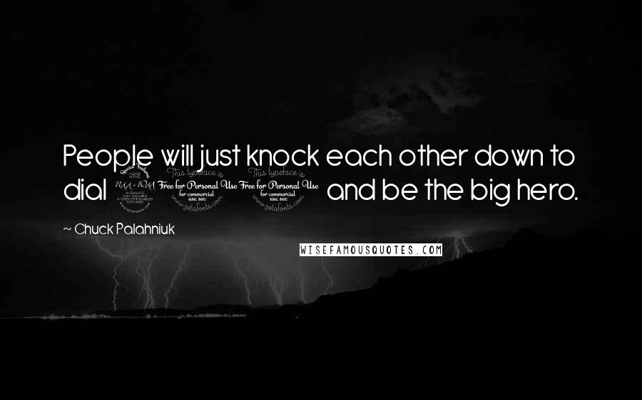 Chuck Palahniuk Quotes: People will just knock each other down to dial 911 and be the big hero.
