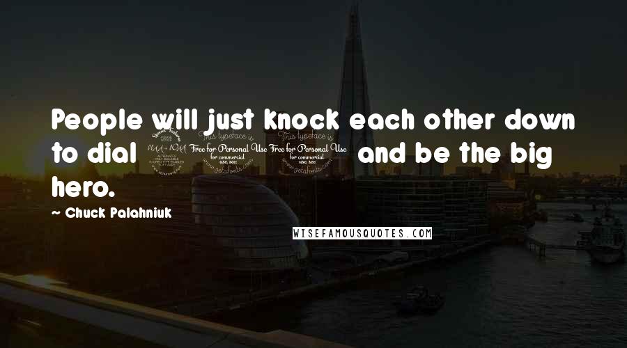 Chuck Palahniuk Quotes: People will just knock each other down to dial 911 and be the big hero.