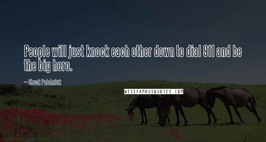 Chuck Palahniuk Quotes: People will just knock each other down to dial 911 and be the big hero.