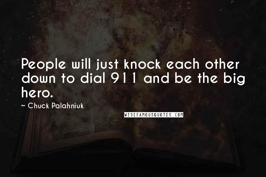 Chuck Palahniuk Quotes: People will just knock each other down to dial 911 and be the big hero.