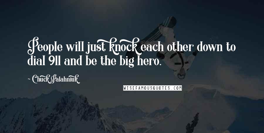 Chuck Palahniuk Quotes: People will just knock each other down to dial 911 and be the big hero.