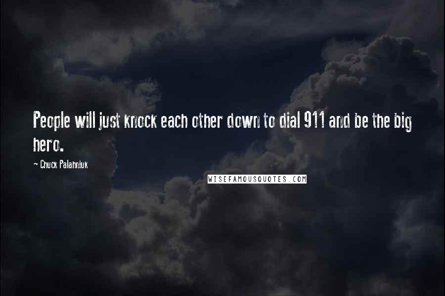 Chuck Palahniuk Quotes: People will just knock each other down to dial 911 and be the big hero.