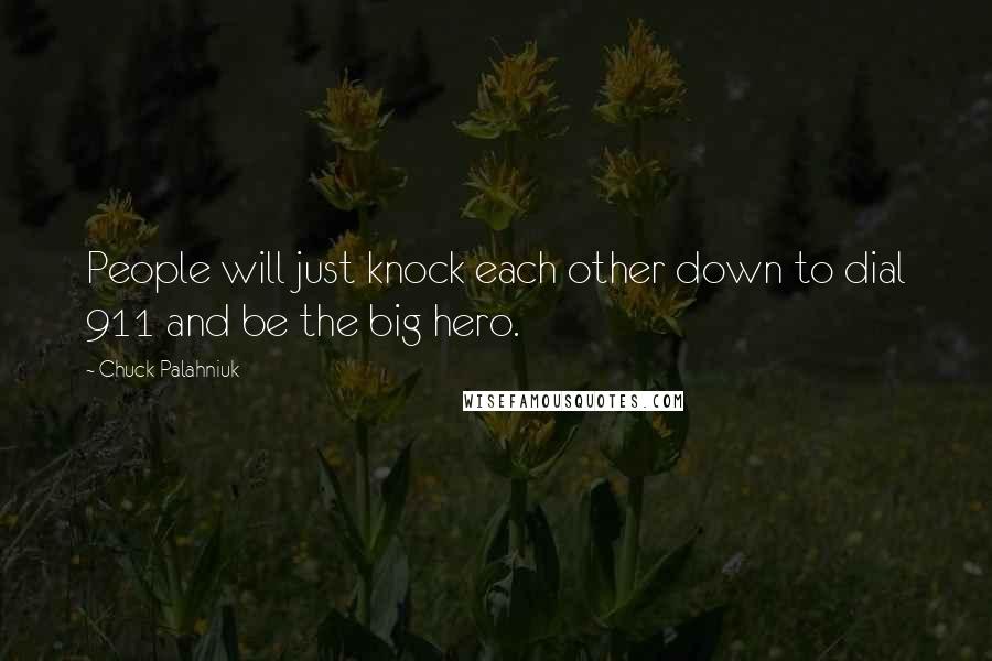 Chuck Palahniuk Quotes: People will just knock each other down to dial 911 and be the big hero.