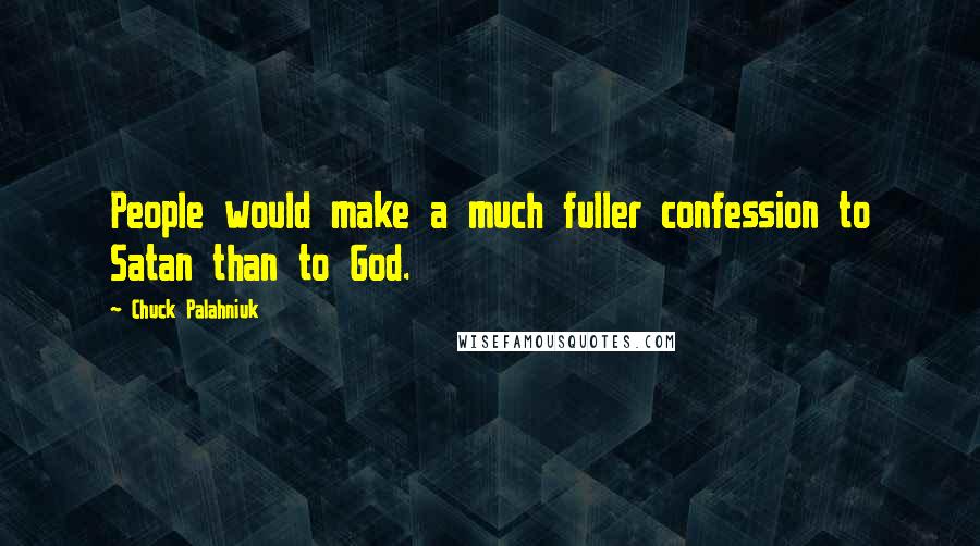 Chuck Palahniuk Quotes: People would make a much fuller confession to Satan than to God.