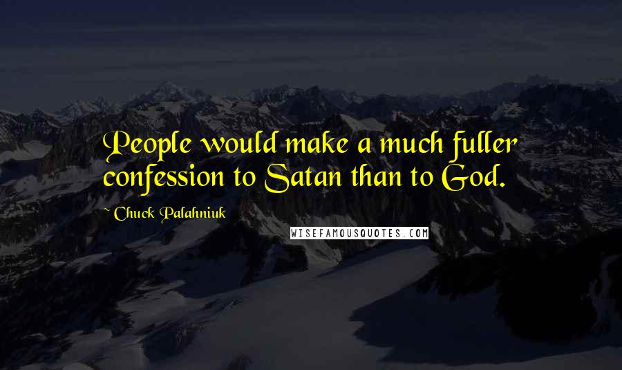 Chuck Palahniuk Quotes: People would make a much fuller confession to Satan than to God.