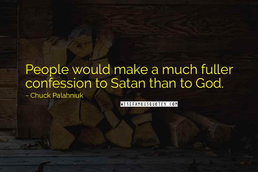Chuck Palahniuk Quotes: People would make a much fuller confession to Satan than to God.