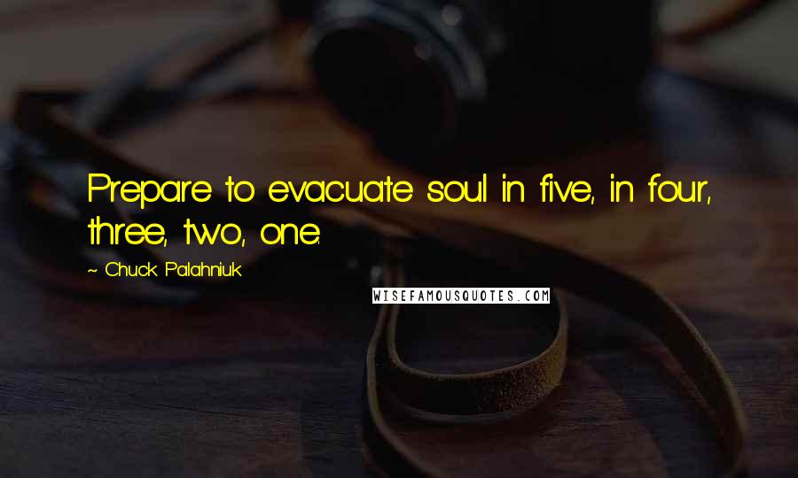 Chuck Palahniuk Quotes: Prepare to evacuate soul in five, in four, three, two, one.