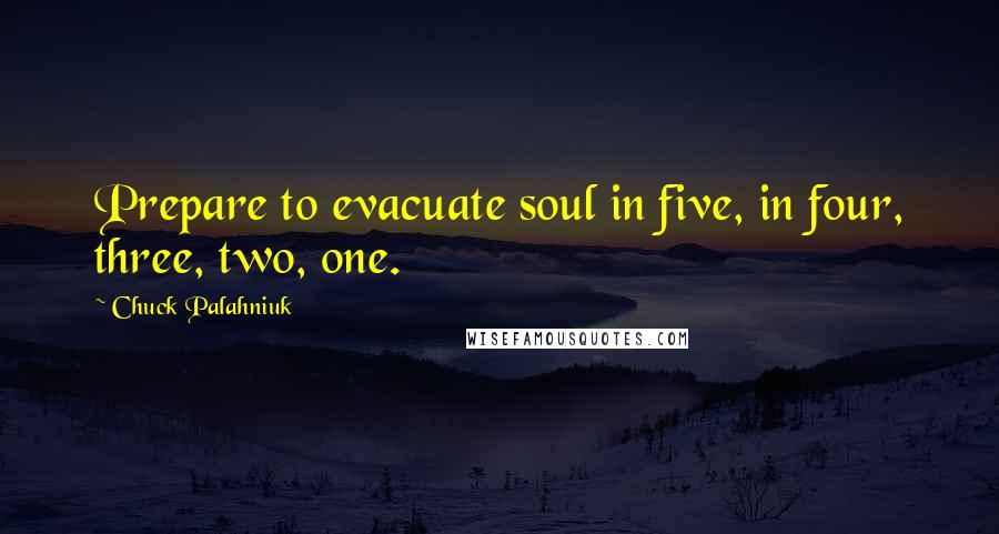 Chuck Palahniuk Quotes: Prepare to evacuate soul in five, in four, three, two, one.