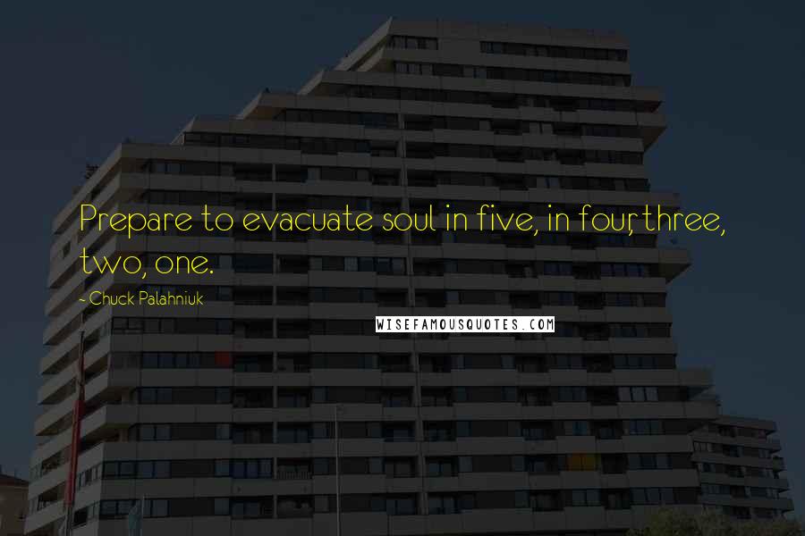 Chuck Palahniuk Quotes: Prepare to evacuate soul in five, in four, three, two, one.