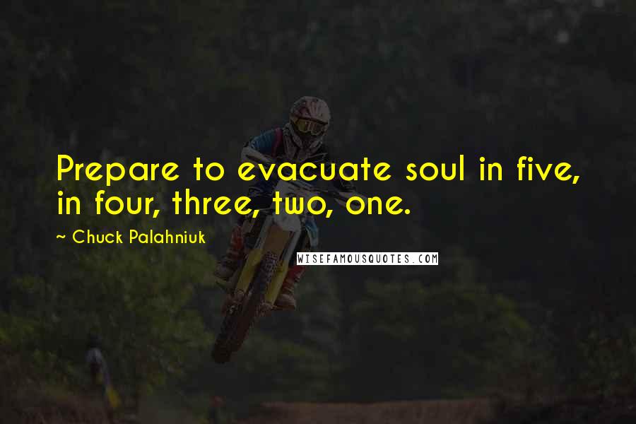 Chuck Palahniuk Quotes: Prepare to evacuate soul in five, in four, three, two, one.