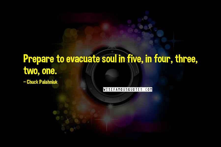 Chuck Palahniuk Quotes: Prepare to evacuate soul in five, in four, three, two, one.