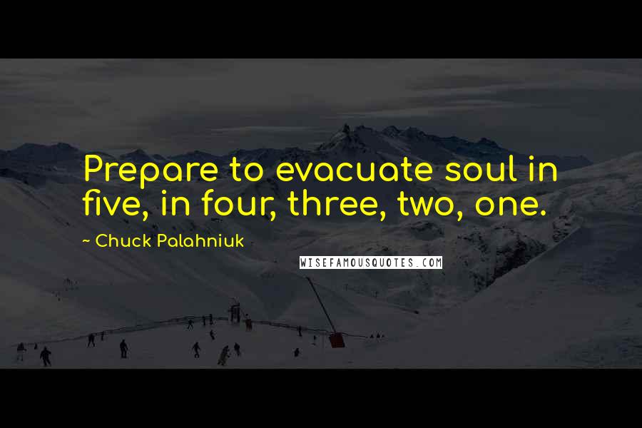 Chuck Palahniuk Quotes: Prepare to evacuate soul in five, in four, three, two, one.