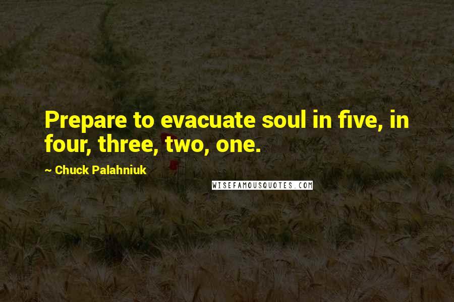 Chuck Palahniuk Quotes: Prepare to evacuate soul in five, in four, three, two, one.