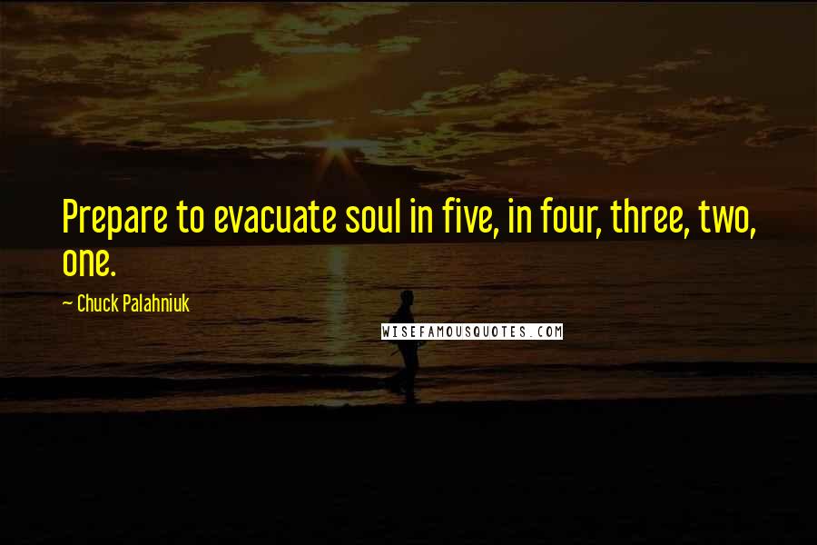 Chuck Palahniuk Quotes: Prepare to evacuate soul in five, in four, three, two, one.