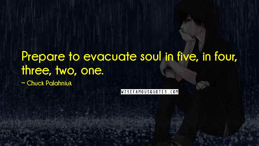 Chuck Palahniuk Quotes: Prepare to evacuate soul in five, in four, three, two, one.