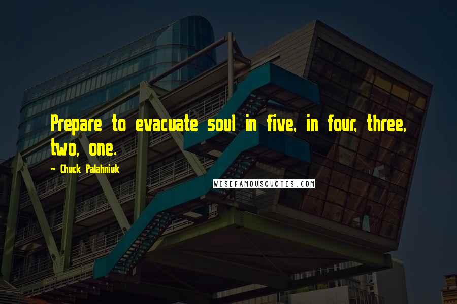 Chuck Palahniuk Quotes: Prepare to evacuate soul in five, in four, three, two, one.