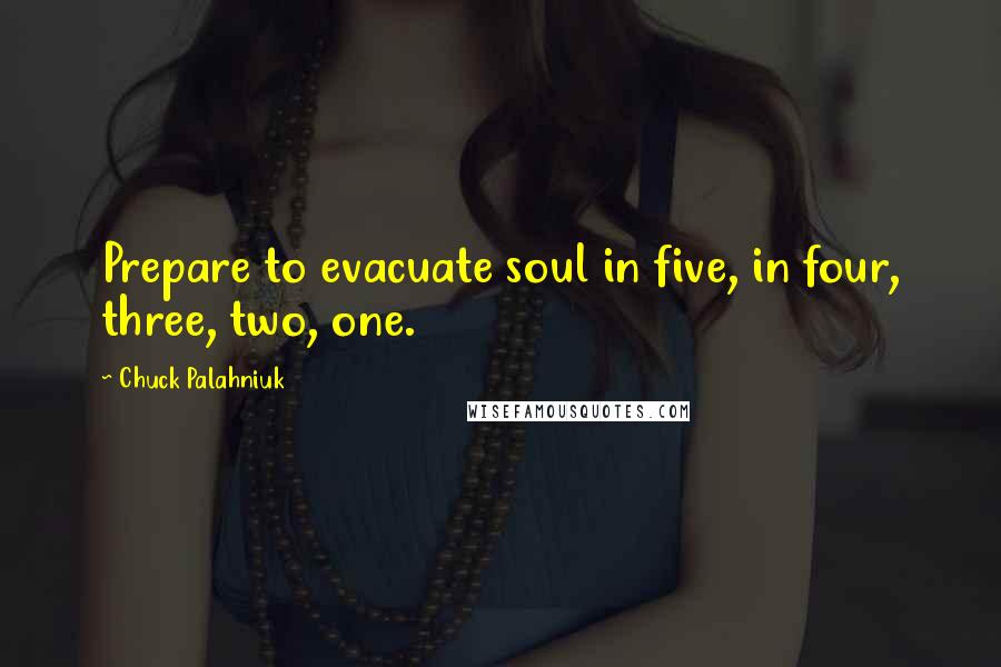 Chuck Palahniuk Quotes: Prepare to evacuate soul in five, in four, three, two, one.