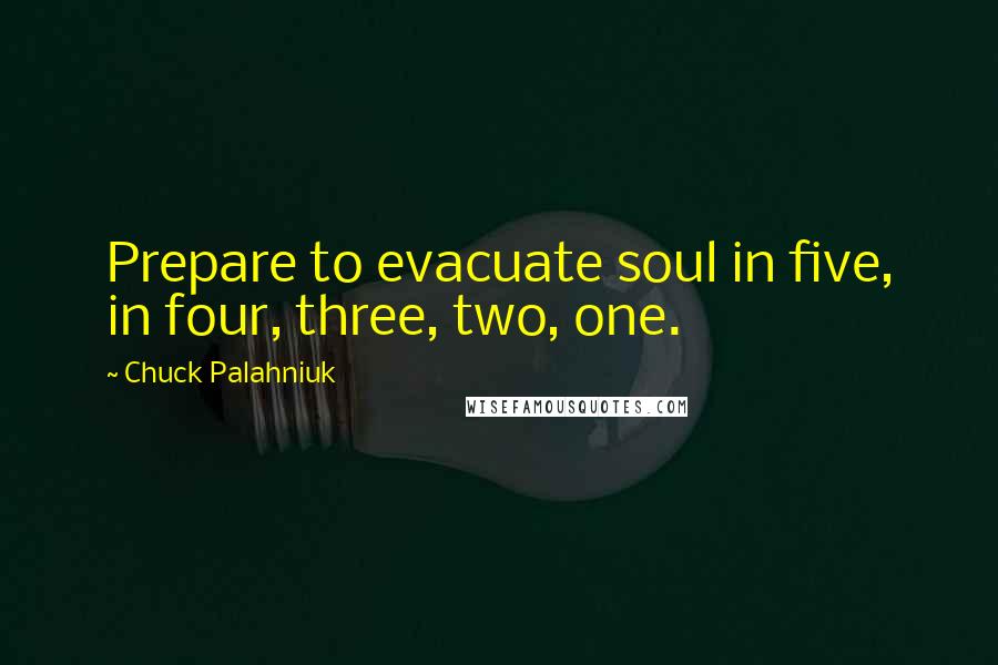 Chuck Palahniuk Quotes: Prepare to evacuate soul in five, in four, three, two, one.