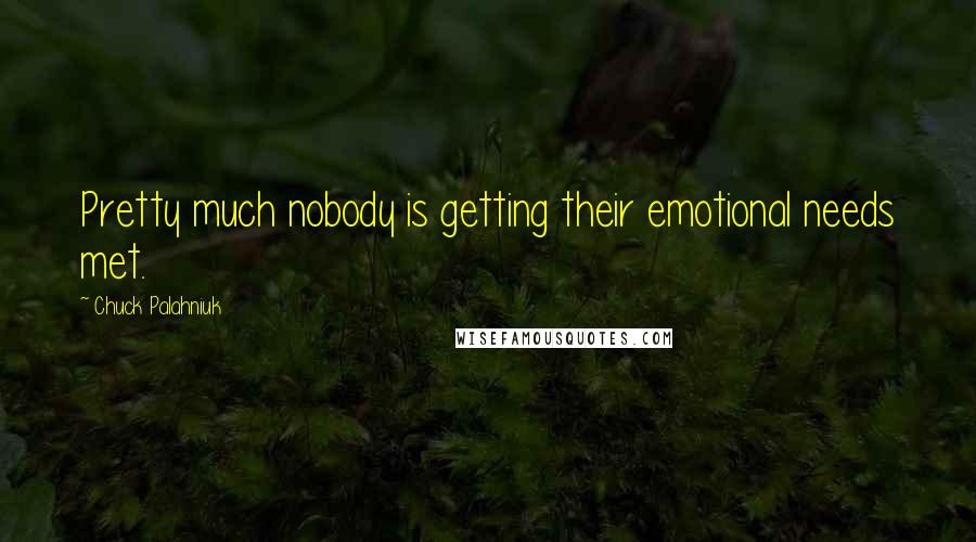 Chuck Palahniuk Quotes: Pretty much nobody is getting their emotional needs met.