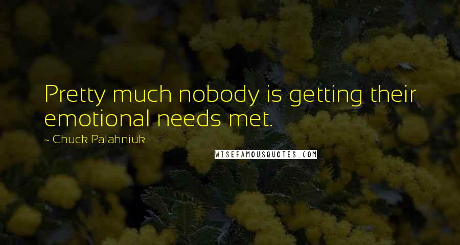 Chuck Palahniuk Quotes: Pretty much nobody is getting their emotional needs met.