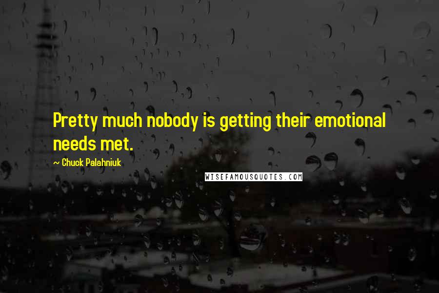 Chuck Palahniuk Quotes: Pretty much nobody is getting their emotional needs met.