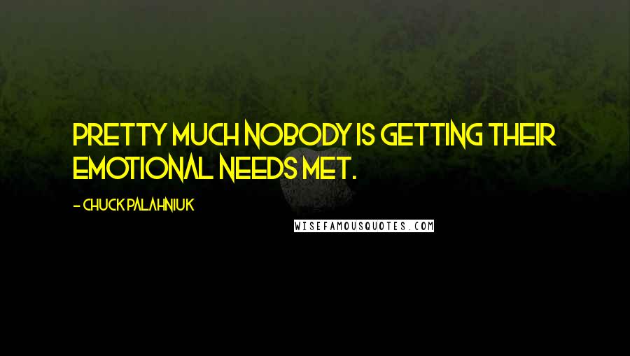 Chuck Palahniuk Quotes: Pretty much nobody is getting their emotional needs met.