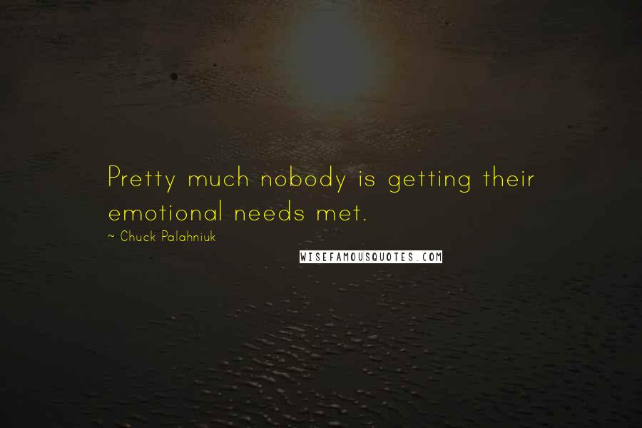 Chuck Palahniuk Quotes: Pretty much nobody is getting their emotional needs met.