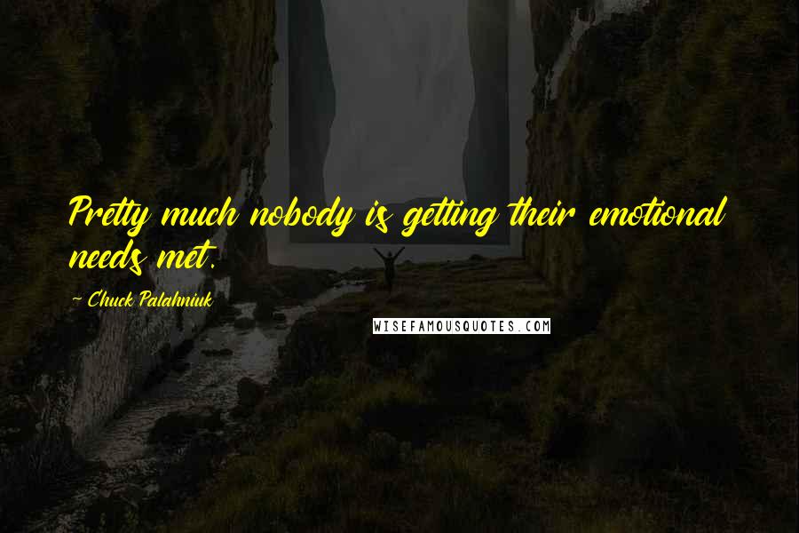 Chuck Palahniuk Quotes: Pretty much nobody is getting their emotional needs met.