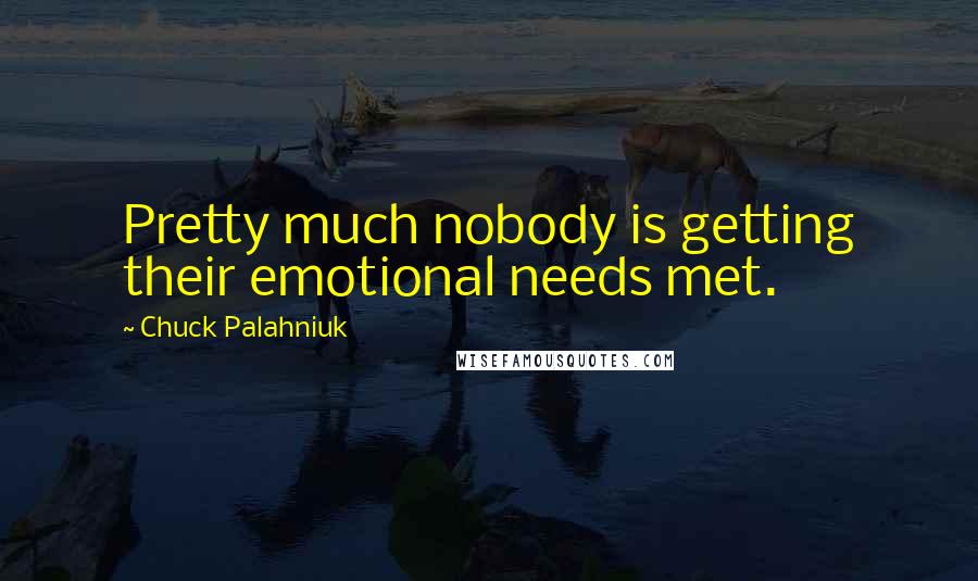 Chuck Palahniuk Quotes: Pretty much nobody is getting their emotional needs met.