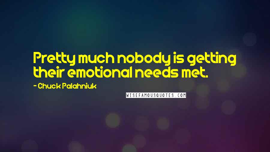 Chuck Palahniuk Quotes: Pretty much nobody is getting their emotional needs met.