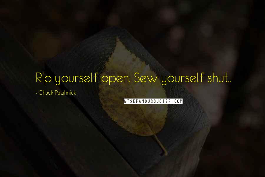 Chuck Palahniuk Quotes: Rip yourself open. Sew yourself shut.