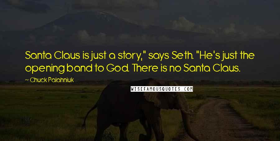 Chuck Palahniuk Quotes: Santa Claus is just a story," says Seth. "He's just the opening band to God. There is no Santa Claus.