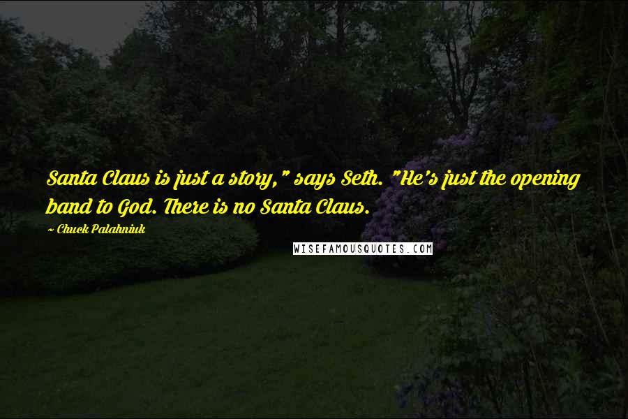 Chuck Palahniuk Quotes: Santa Claus is just a story," says Seth. "He's just the opening band to God. There is no Santa Claus.