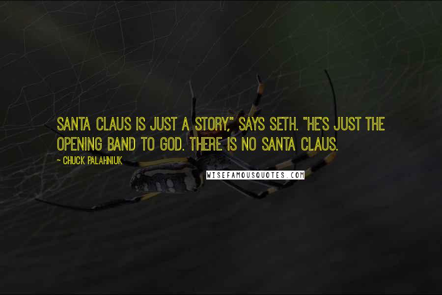 Chuck Palahniuk Quotes: Santa Claus is just a story," says Seth. "He's just the opening band to God. There is no Santa Claus.