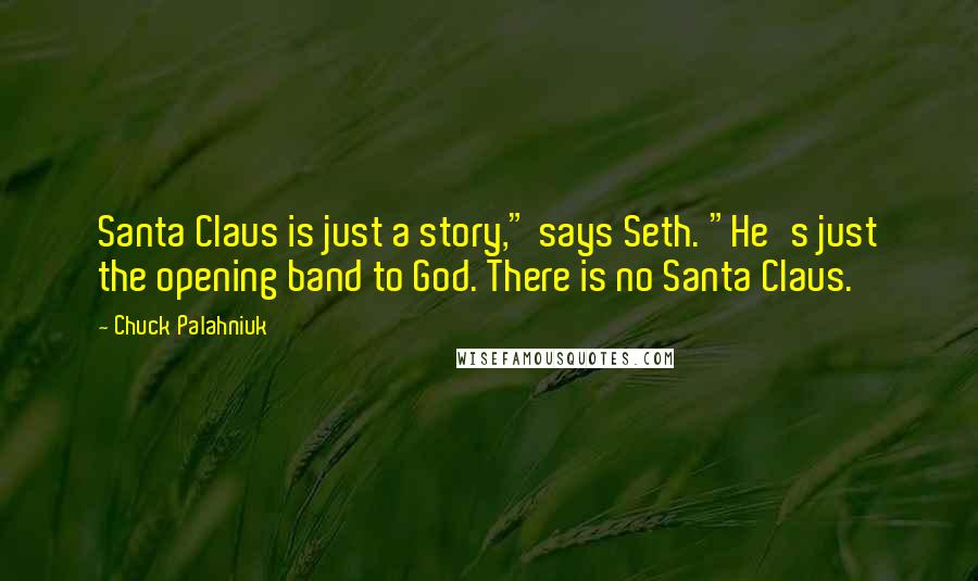 Chuck Palahniuk Quotes: Santa Claus is just a story," says Seth. "He's just the opening band to God. There is no Santa Claus.