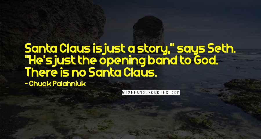 Chuck Palahniuk Quotes: Santa Claus is just a story," says Seth. "He's just the opening band to God. There is no Santa Claus.