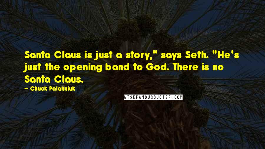 Chuck Palahniuk Quotes: Santa Claus is just a story," says Seth. "He's just the opening band to God. There is no Santa Claus.