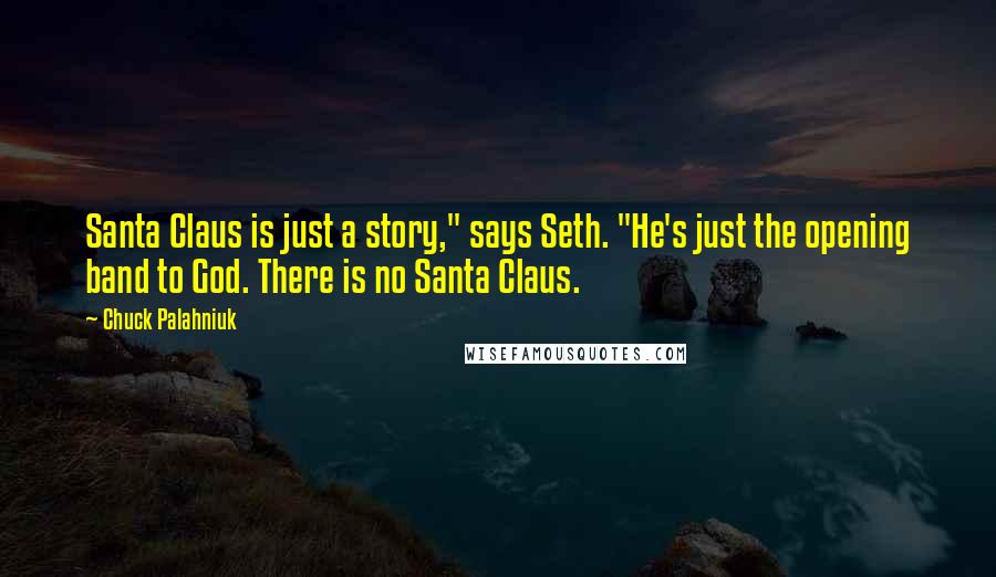 Chuck Palahniuk Quotes: Santa Claus is just a story," says Seth. "He's just the opening band to God. There is no Santa Claus.