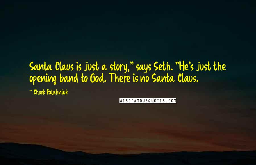 Chuck Palahniuk Quotes: Santa Claus is just a story," says Seth. "He's just the opening band to God. There is no Santa Claus.