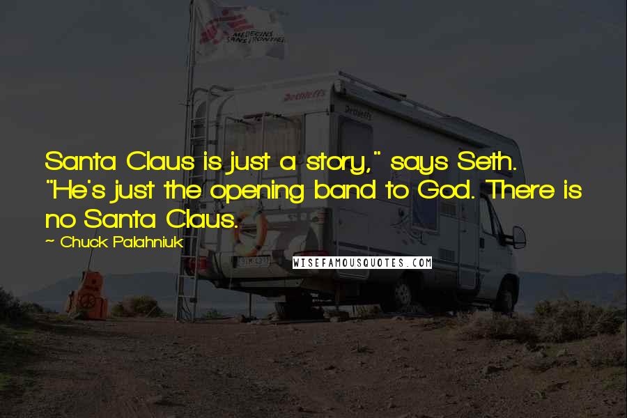 Chuck Palahniuk Quotes: Santa Claus is just a story," says Seth. "He's just the opening band to God. There is no Santa Claus.