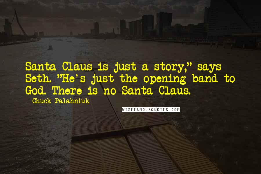 Chuck Palahniuk Quotes: Santa Claus is just a story," says Seth. "He's just the opening band to God. There is no Santa Claus.