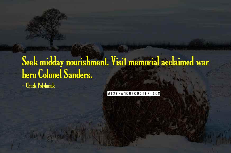 Chuck Palahniuk Quotes: Seek midday nourishment. Visit memorial acclaimed war hero Colonel Sanders.