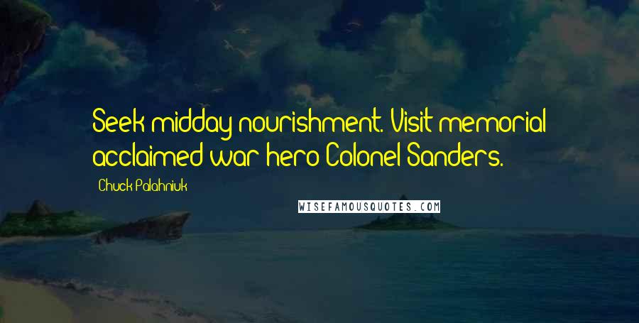 Chuck Palahniuk Quotes: Seek midday nourishment. Visit memorial acclaimed war hero Colonel Sanders.